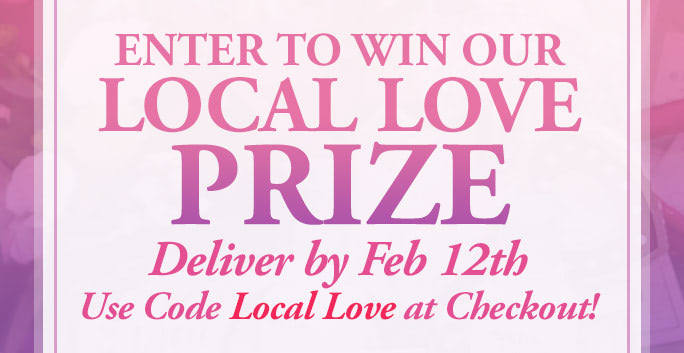 Deliver by Feb 12 for a chance to win our Local Love gift basket